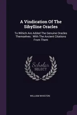 A Vindication Of The Sibylline Oracles: K tomu sú pridané samotné pravé veštby: So starovekými citátmi z nich - A Vindication Of The Sibylline Oracles: To Wihich Are Added The Genuine Oracles Themselves: With The Ancient Citations From Them