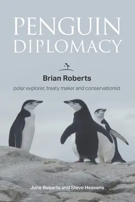 Penguin Diplomacy: Brian Roberts polárny bádateľ, tvorca zmlúv a ochranca prírody - Penguin Diplomacy: Brian Roberts polar explorer, treaty maker and conservationist