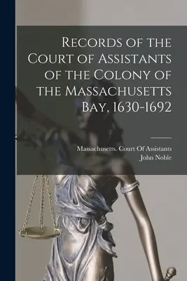 Záznamy asistentského súdu kolónie Massachusettského zálivu, 1630-1692 - Records of the Court of Assistants of the Colony of the Massachusetts Bay, 1630-1692