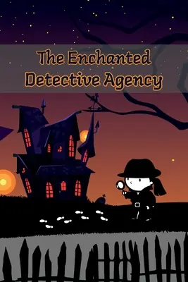 Čarovná detektívna agentúra: Záhadná detektívka: zbierka krátkych príbehov pre deti - The Enchanted Detective Agency: A Collection of Mystery Short Stories for Kids