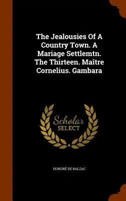 Žiarlivosť vidieckeho mesta. A Mariage Settlemtn. The Thirteen. Matre Cornelius. Gambara - The Jealousies Of A Country Town. A Mariage Settlemtn. The Thirteen. Matre Cornelius. Gambara