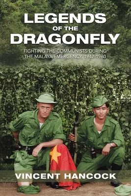 Legendy o vážke: Boj proti komunistom počas výnimočného stavu v Malajzii v rokoch 1947 - 1960 - Legends of the Dragonfly: Fighting the Communists During the Malaya Emergency, 1947-1960