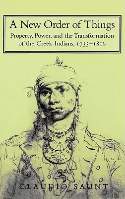 Nový poriadok vecí: Nový poriadok: majetok, moc a transformácia indiánov z kmeňa Creek v rokoch 1733 - 1816 - A New Order of Things: Property, Power, and the Transformation of the Creek Indians, 1733-1816