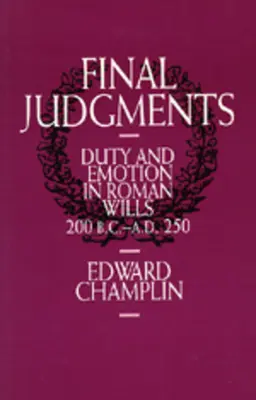 Záverečné súdy: Povinnosť a emócie v rímskych závetoch, 200 pred n. l. - 250 n. l. - Final Judgments: Duty and Emotion in Roman Wills, 200 B.C.-A.D. 250