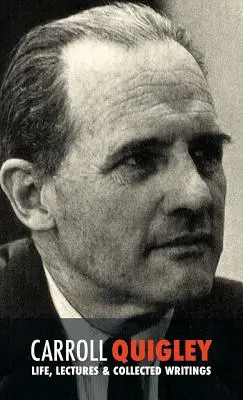 Carroll Quigley: Život, prednášky a súborné diela - Carroll Quigley: Life, Lectures and Collected Writings