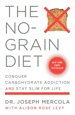 Bezzrnná diéta: Zvíťazte nad závislosťou na sacharidoch a zostaňte štíhli po celý život - The No-Grain Diet: Conquer Carbohydrate Addiction and Stay Slim for Life
