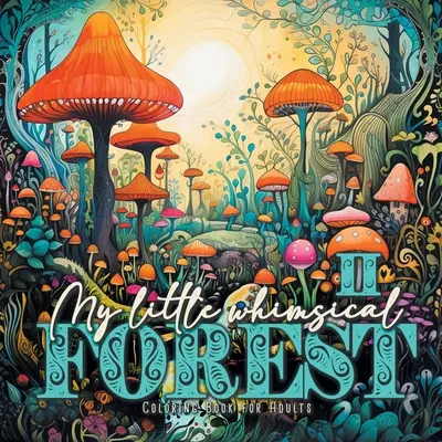 Moja malá rozmarná kniha na vyfarbovanie lesa pre dospelých 2: Fantasy omaľovánky pre dospelých Umelecké omaľovánky v stupňoch šedi Magický les omaľovánky - My little whimsical Forest Coloring Book for Adults 2: Fantasy Coloring Book for Adults Art Coloring Book Grayscale Magic Forest coloring book