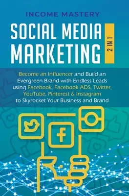 Marketing na sociálnych sieťach: 2 v 1: Staňte sa influencerom a vybudujte si večne zelenú značku s nekonečným množstvom kontaktov pomocou Facebooku, Facebook ADS, Twitteru, YouT - Social Media Marketing: 2 in 1: Become an Influencer & Build an Evergreen Brand with Endless Leads using Facebook, Facebook ADS, Twitter, YouT