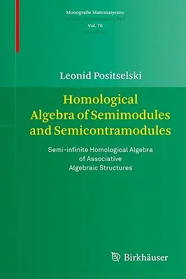 Homological Algebra of Semimodules and Semicontramodules: Semi-Infinite Homological Algebra of Associative Algebraic Structures: Semi-Infinite Homological Algebra of Semi-Infinite - Homological Algebra of Semimodules and Semicontramodules: Semi-Infinite Homological Algebra of Associative Algebraic Structures