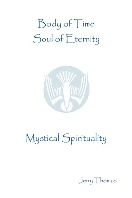 Telo času, duša večnosti: Mystická spiritualita: kniha o večnosti - Body of Time, Soul of Eternity: Mystical Spirituality