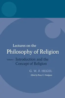 Hegel: Prednášky z filozofie náboženstva: I. diel: Úvod a pojem náboženstva - Hegel: Lectures on the Philosophy of Religion: Vol I: Introduction and the Concept of Religion