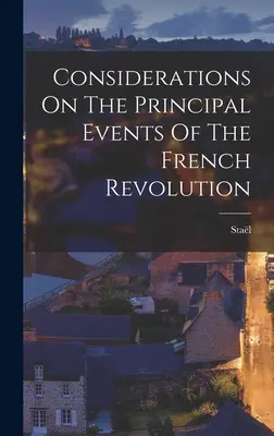 Úvahy o hlavných udalostiach Francúzskej revolúcie (Stal (Anne-Louise-Germaine Madame De)) - Considerations On The Principal Events Of The French Revolution (Stal (Anne-Louise-Germaine Madame De))