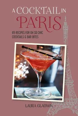 Koktail v Paríži: 65 receptov na tak elegantné koktaily a barové chuťovky - A Cocktail in Paris: 65 Recipes for Oh So Chic Cocktails & Bar Bites