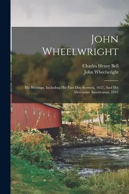 John Wheelwright: jeho spisy vrátane kázne na pôstny deň z roku 1637 a Mercurius Americanus z roku 1645 - John Wheelwright: His Writings, Including His Fast-day Sermon, 1637, And His Mercurius Americanus, 1645