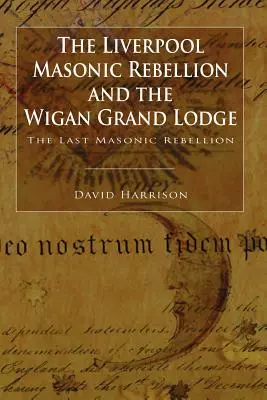 Liverpoolska slobodomurárska vzbura a veľká lóža vo Wigane - The Liverpool Masonic Rebellion and the Wigan Grand Lodge