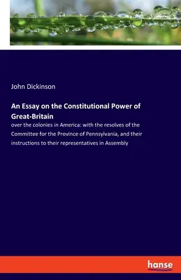 Esej o ústavnej moci Veľkej Británie nad kolóniami v Amerike: s uzneseniami výboru pre provinciu Pensylvánia - An Essay on the Constitutional Power of Great-Britain: over the colonies in America: with the resolves of the Committee for the Province of Pennsylvan
