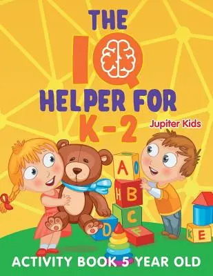 IQ pomocník pre K-2: Kniha aktivít pre 5-ročné deti - The IQ Helper for K-2: Activity Book 5 Year Old