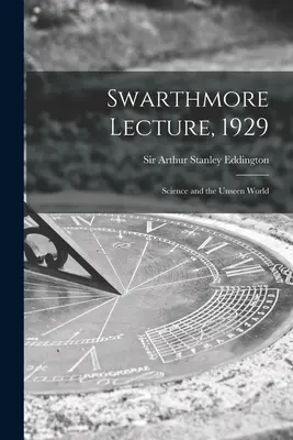 Prednáška v Swarthmore, 1929: Veda a neviditeľný svet - Swarthmore Lecture, 1929: Science and the Unseen World