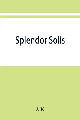 Splendor solis; alchymistické traktáty Šalamúna Trismosina adepta a učiteľa Paracelsa vrátane 22 alegorických obrazov reprodukovaných z originálu - Splendor solis; alchemical treatises of Solomon Trismosin adept and teacher of paracelsus including 22 allegorical picture reproduced from the origina