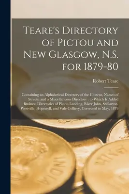 Teare's Directory of Pictou and New Glasgow, N.S. for 1879-80 [mikroforma]: Obsahuje abecedný zoznam obyvateľov, názvy ulíc a - Teare's Directory of Pictou and New Glasgow, N.S. for 1879-80 [microform]: Containing an Alphabetical Directory of the Citizens, Names of Streets, and