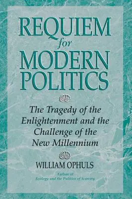 Requiem za modernú politiku: Tragédia osvietenstva a výzva nového tisícročia - Requiem For Modern Politics: The Tragedy Of The Enlightenment And The Challenge Of The New Millennium