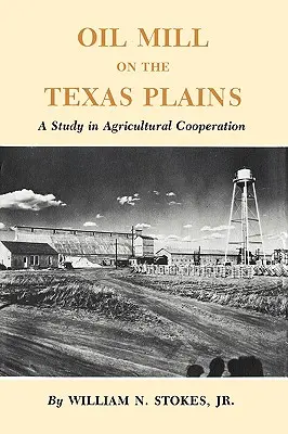 Ropný mlyn na texaských pláňach: A Study in Agricultural Cooperation (Štúdia o poľnohospodárskej spolupráci) - Oil Mill on the Texas Plains: A Study in Agricultural Cooperation