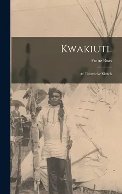 Kwakiutl: 1, časť 1: Ilustračný náčrt - Kwakiutl: An Illustrative Sketch