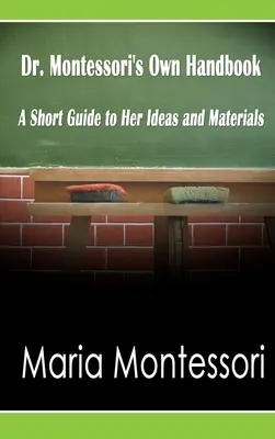 Vlastná príručka Dr. Montessori: Krátky sprievodca jej myšlienkami a materiálmi - Dr. Montessori's Own Handbook: A Short Guide to Her Ideas and Materials
