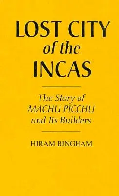 Stratené mesto Inkov: Príbeh Machu Picchu a jeho staviteľov - Lost City of the Incas: The Story of Machu Picchu and Its Builders