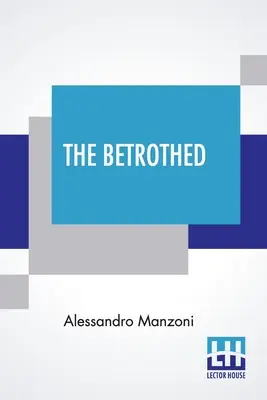 The Betrothed (Snúbenci): Z taliančiny Alessandra Manzoniho - The Betrothed: From The Italian Of Alessandro Manzoni