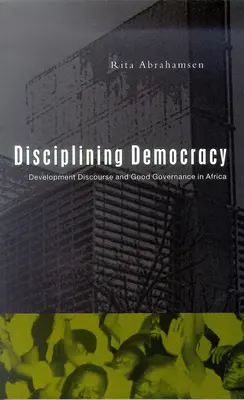 Disciplinovanie demokracie: Rozvojový diskurz a dobrá správa vecí verejných v Afrike - Disciplining Democracy: Development Discourse and Good Governance in Africa