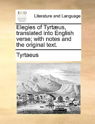 Tyrtaeove elegie, preložené do anglických veršov; s poznámkami a pôvodným textom. - Elegies of Tyrtaeus, Translated Into English Verse; With Notes and the Original Text.