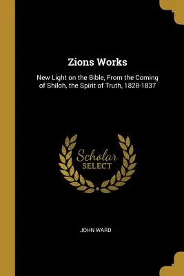 Zions Works: Od príchodu Ducha pravdy do Shilohu, 1828-1837 - Zions Works: New Light on the Bible, From the Coming of Shiloh, the Spirit of Truth, 1828-1837