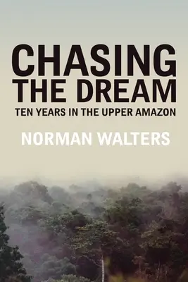 Honba za snom: Desať rokov v hornej časti Amazonky - Chasing the Dream: Ten Years in the Upper Amazon