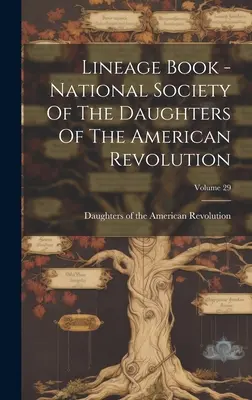 Rodokmeň - Národná spoločnosť dcér americkej revolúcie; zväzok 29 - Lineage Book - National Society Of The Daughters Of The American Revolution; Volume 29