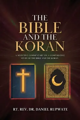 Biblia a Korán: Výberový komentár k porovnávacej štúdii Biblie a Koránu - The Bible and the Koran: A Selective Commentary on a Comparative Study of the Bible and the Koran