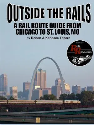Mimo koľajníc: Louis, MO: Sprievodca po železničných trasách z Chicaga do St. - Outside the Rails: A Rail Route Guide from Chicago to St. Louis, MO