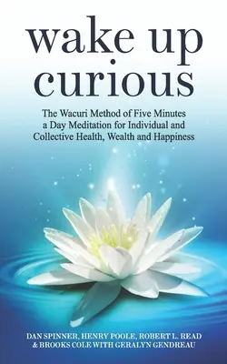 Prebuďte sa zvedaví: Wacuriho metóda päťminútovej dennej meditácie pre individuálne a kolektívne zdravie, bohatstvo a šťastie - Wake Up Curious: The Wacuri Method of Five Minutes a Day Meditation for Individual and Collective Health, Wealth and Happiness