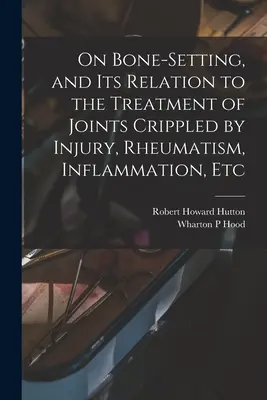 O nastavovaní kostí a jeho vzťahu k liečbe kĺbov ochromených úrazom, reumatizmom, zápalom atď. - On Bone-setting, and its Relation to the Treatment of Joints Crippled by Injury, Rheumatism, Inflammation, Etc