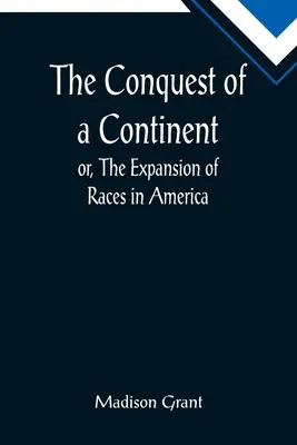 Dobytie kontinentu alebo expanzia rás v Amerike - The Conquest of a Continent; or, The Expansion of Races in America