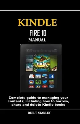 Kindle Fire 10 Návod na používanie: Úplný sprievodca správou obsahu vrátane návodu na požičiavanie, zdieľanie a vymazávanie kníh Kindle - Kindle Fire 10 Manual: Complete guide to managing your contents; including how to borrow, share and delete Kindle books