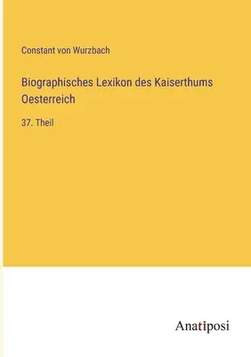 Biografický slovník Rakúskej ríše: 37. časť - Biographisches Lexikon des Kaiserthums Oesterreich: 37. Theil