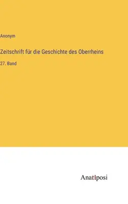 Časopis pre dejiny Horného Porýnia: 27. zväzok - Zeitschrift fr die Geschichte des Oberrheins: 27. Band