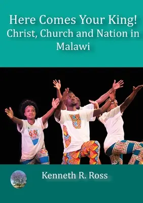 Prichádza tvoj kráľ! Kristus, Cirkev a národ v Malawi - Here Comes your King!: Christ, Church and Nation in Malawi
