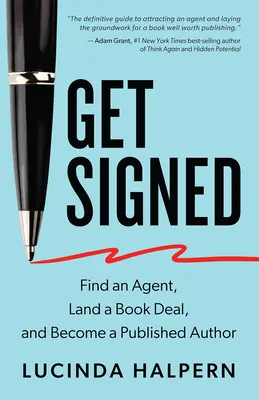 Získajte podpis: Nájdite si agenta, uzavrite zmluvu na knihu a staňte sa publikovaným autorom - Get Signed: Find an Agent, Land a Book Deal, and Become a Published Author