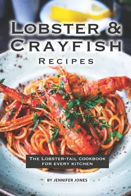Recepty na homáre a raky: Kuchařka z homárovho chvosta pre každú kuchyňu - Lobster and Crayfish Recipes: The Lobster-Tail Cookbook for Every Kitchen