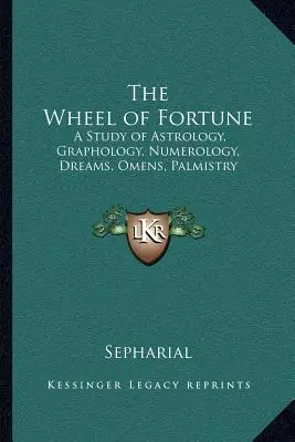 Koleso šťastia: Sny, veštby, veštenie z ruky, astrológia, grafológia, numerológia - The Wheel of Fortune: A Study of Astrology, Graphology, Numerology, Dreams, Omens, Palmistry