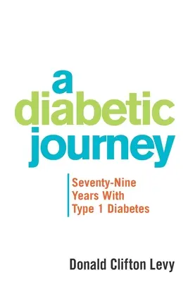Cesta diabetika: Sedemdesiatdeväť rokov s diabetom prvého typu - A Diabetic Journey: Seventy-Nine Years with Type 1 Diabetes