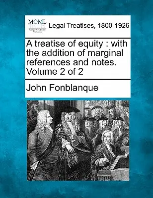 Traktát o spravodlivosti: S doplnením okrajových odkazov a poznámok. 2. zväzok z 2 - A Treatise of Equity: With the Addition of Marginal References and Notes. Volume 2 of 2