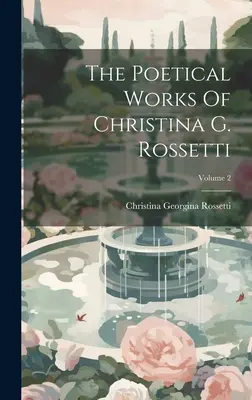 Básnické dielo Christiny G. Rossettiovej; 2. zväzok - The Poetical Works Of Christina G. Rossetti; Volume 2